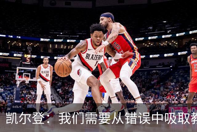 凯尔登：我们需要从错误中吸取教训 但绝不能寄希望于一步登天